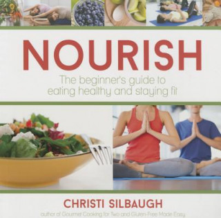 Carte Nourish: The Beginner's Guide to Eating Healthy and Staying Fit Christi Silbaugh