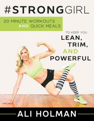 Książka #Stronggirl: 20-Minute Workouts and Quick Meals to Keep You Lean, Trim and Powerful Ali Holman