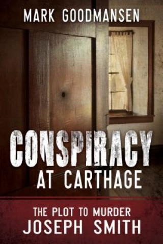 Kniha Conspiracy at Carthage: The Plot to Murder Joseph Smith Mark Goodmansen