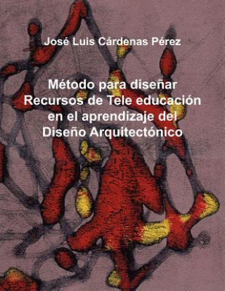 Carte Metodo Para Disenar Recursos de Tele Educacion En El Aprendizaje del Diseno Arquitectonico Jos Luis C. Rdenas P. Rez
