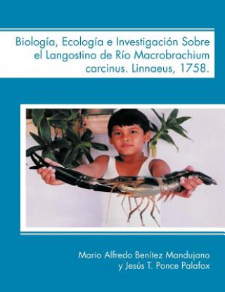 Книга Biologia, Ecologia E Investigacion Sobre El Langostino de Rio Macrobrachium Carcinus. Linnaeus, 1758. Mario Alfredo Ben Mandujano