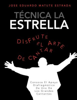 Книга Tecnica La Estrella: Conozca El Apoyo Diafragmatico de Uno de Los Grandes Cantantes Jose Eduardo Matute Estrada