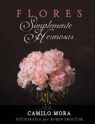 Książka Flores Simplemente Hermosas Camilo Mora