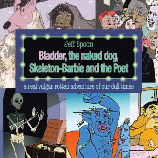 Knjiga Bladder, the Naked Dog, Skeleton Barbie and the Poet Jeff Spoon