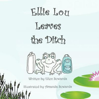Könyv Ellie Lou Leaves The Ditch Ellen Sowards