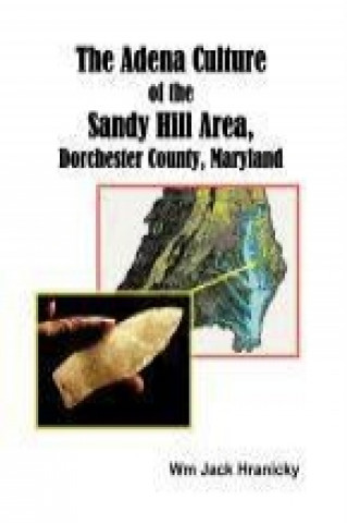 Livre Adena Culture of the Sandy Hill Area, Dorchester County, Maryland Wm Jack Hranicky