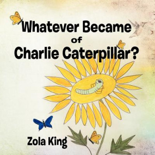 Книга Whatever Became of Charlie Caterpillar? Zola King