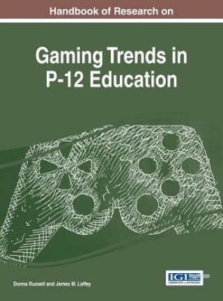 Kniha Handbook of Research on Gaming Trends in P-12 Education James M. Laffey