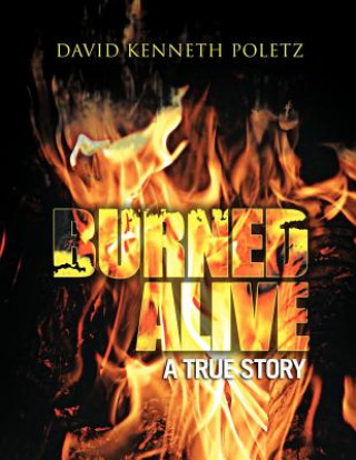 Book Burned Alive a True Story David Kenneth Poletz