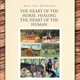 Książka Heart of the Horse, Healing the Heart of the Human Kaarin "Nikki" Bell Theisinger