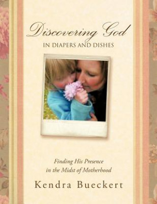 Kniha Discovering God in Diapers and Dishes Kendra Bueckert