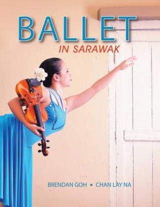 Kniha Ballet in Sarawak Brendan Goh