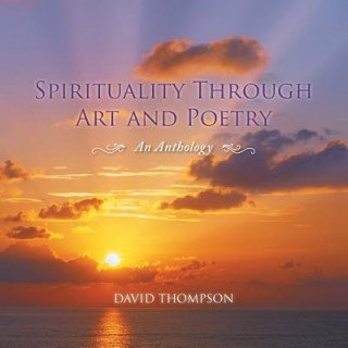 Könyv Spirituality Through Art and Poetry Professor David (University of Sheffield UK) Thompson