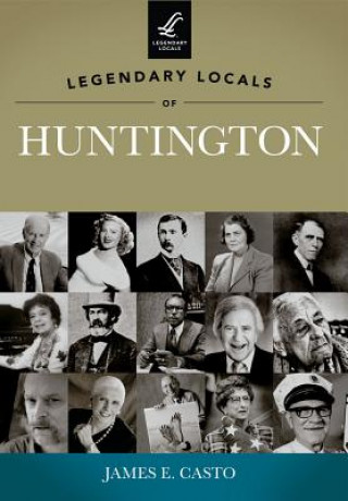 Kniha Legendary Locals of Huntington James E. Casto
