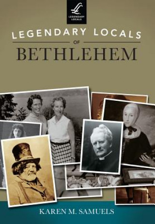 Kniha Legendary Locals of Bethlehem, Pennsylvania Karen M. Samuels
