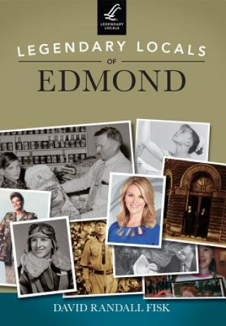 Kniha Legendary Locals of Edmond, Oklahoma David Randall Fisk