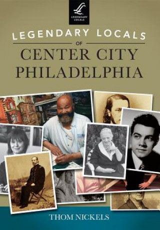 Kniha Legendary Locals of Center City Philadelphia Thom Nickels