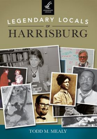 Könyv Legendary Locals of Harrisburg, Pennsylvania Todd M. Mealy