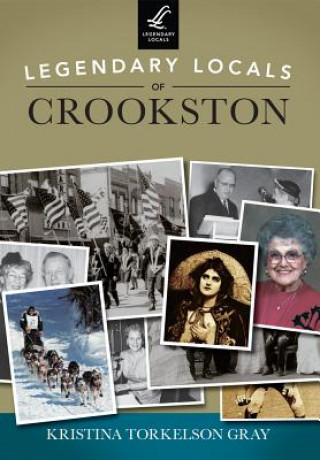 Könyv Legendary Locals of Crookston, Minnesota Kristina Torkelson Gray