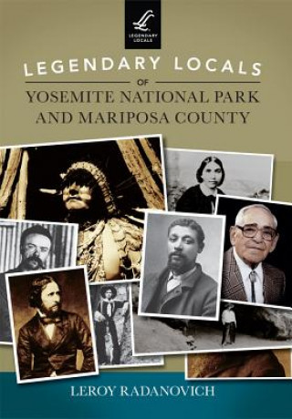 Book Legendary Locals of Yosemite National Park and Mariposa County Leroy Radanovich