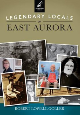 Kniha Legendary Locals of East Aurora, New York Robert Lowell Goller