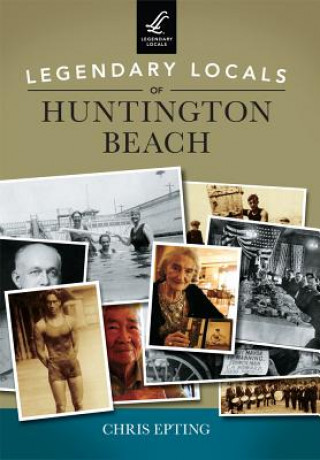 Könyv Legendary Locals of Huntington Beach Chris Epting