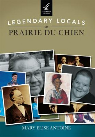 Könyv Legendary Locals of Prairie Du Chien Mary Elise Antoine