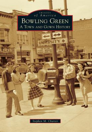 Carte Bowling Green: A Town and Gown History Stephen M. Charter