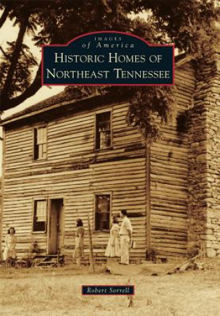 Kniha Historic Homes of Northeast Tennessee Robert Sorrell