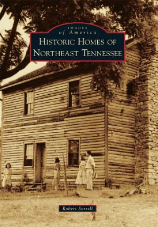 Книга Historic Homes of Northeast Tennessee Robert Sorrell