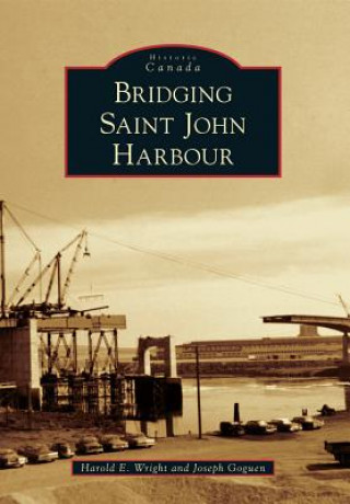 Книга Bridging Saint John Harbour Harold E. Wright