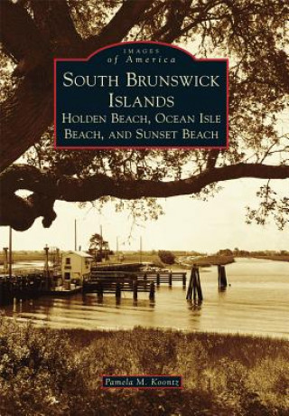 Kniha South Brunswick Islands:: Holden Beach, Ocean Isle Beach, and Sunset Beach Pamela M. Koontz