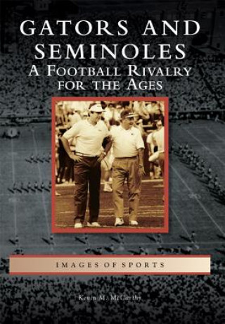Carte Gators and Seminoles: A Football Rivalry for the Ages Kevin M. McCarthy