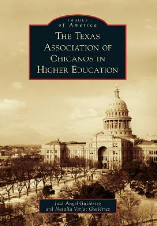 Knjiga The Texas Association of Chicanos in Higher Education Jose Angel Gutierrez