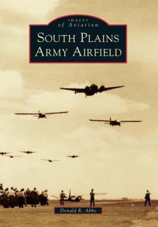 Kniha South Plains Army Airfield Donald R. Abbe