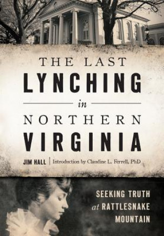 Книга The Last Lynching in Northern Virginia: Seeking Truth at Rattlesnake Mountain Jim Hall