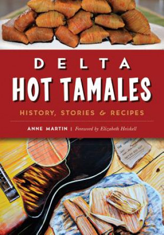 Knjiga Delta Hot Tamales: History, Stories & Recipes Anne W. Martin