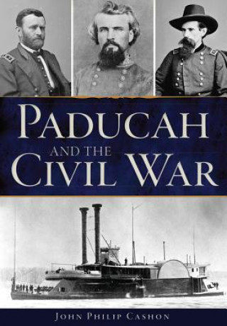 Könyv Paducah and the Civil War John Philip Cashon