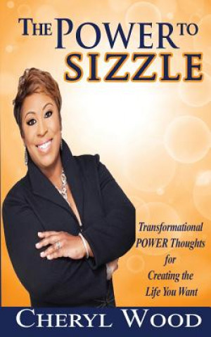 Książka The Power to Sizzle - Transformational Power Thoughts for Creating the Life You Want Cheryl M. Wood