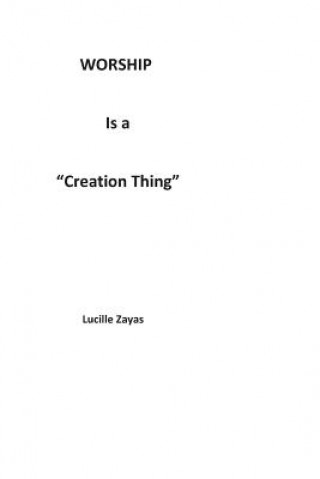 Kniha Worship Is a Creation Thing Lucille Zayas