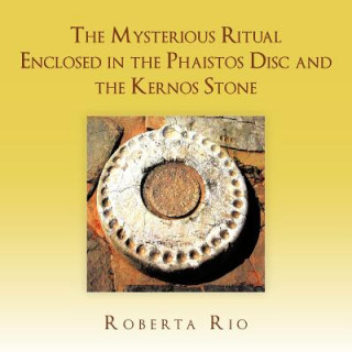 Kniha Mysterious Ritual Enclosed In the Phaistos Disc and the Kernos Stone Roberta Rio