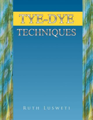 Könyv Tye-Dye Techniques Ruth Lusweti