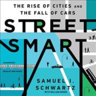 Digital Street Smart: The Rise of Cities and the Fall of Cars Samuel I. Schwartz
