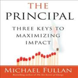 Digital The Principal: Three Keys to Maximizing Impact Michael Fullan