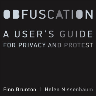 Digital Obfuscation: A User's Guide for Privacy and Protest Finn Brunton