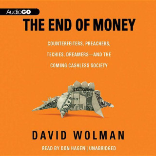 Audio The End of Money: Counterfeiters, Preachers, Techies, Dreamers and the Coming Cashless Society David Wolman