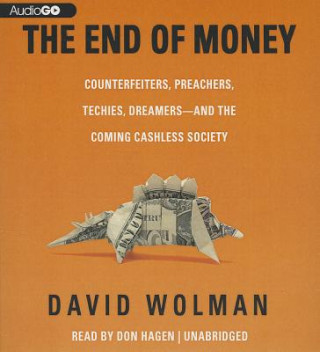 Audio The End of Money: Counterfeiters, Preachers, Techies, Dreamers - And the Coming Cashless Society David Wolman