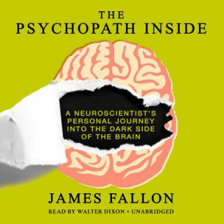 Audio The Psychopath Inside: A Neuroscientist S Personal Journey Into the Dark Side of the Brain James Fallon