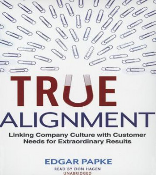 Audio True Alignment: Linking Company Culture with Customer Needs for Extraordinary Results Edgar Papke