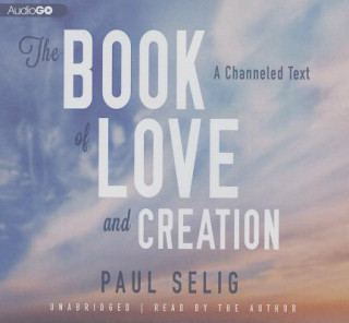 Hanganyagok The Book of Love and Creation: A Channeled Text Paul Selig